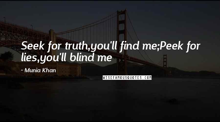 Munia Khan Quotes: Seek for truth,you'll find me;Peek for lies,you'll blind me