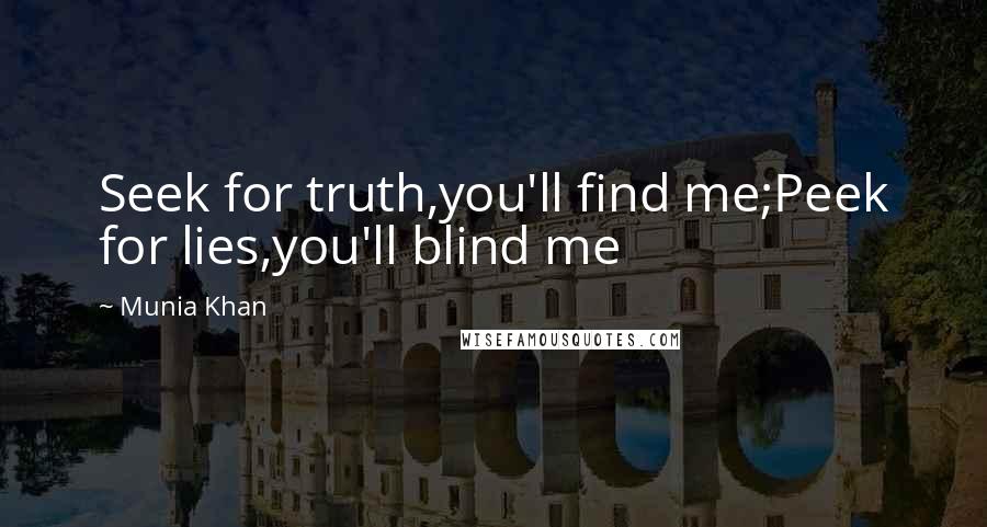 Munia Khan Quotes: Seek for truth,you'll find me;Peek for lies,you'll blind me