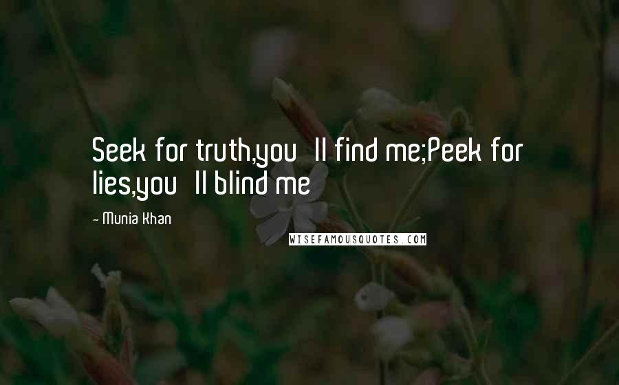 Munia Khan Quotes: Seek for truth,you'll find me;Peek for lies,you'll blind me