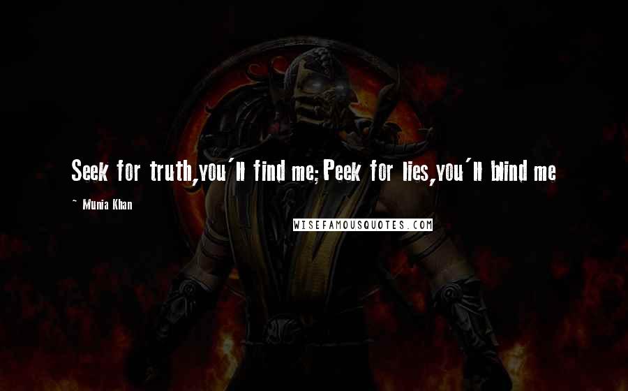 Munia Khan Quotes: Seek for truth,you'll find me;Peek for lies,you'll blind me