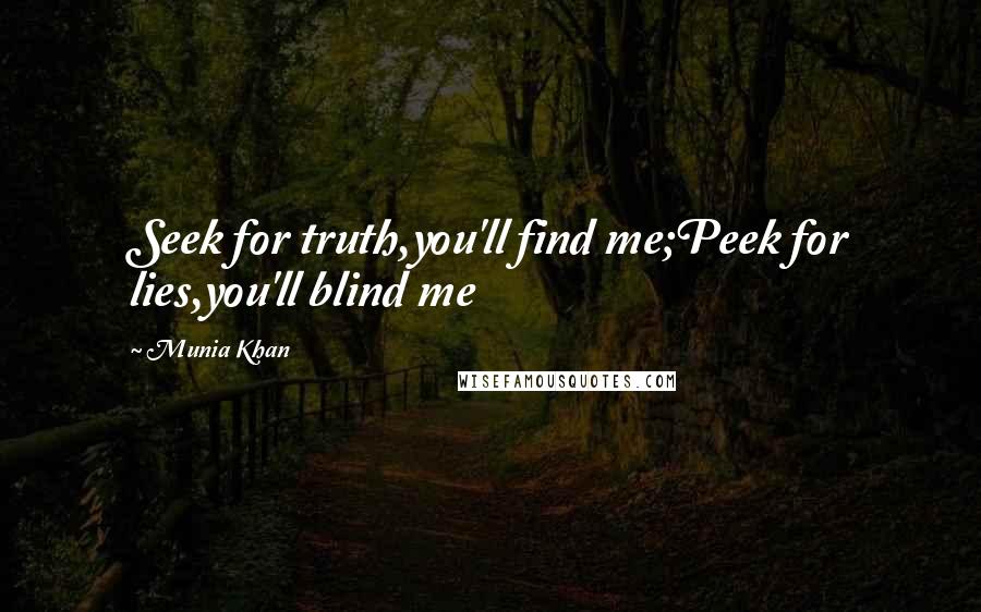 Munia Khan Quotes: Seek for truth,you'll find me;Peek for lies,you'll blind me