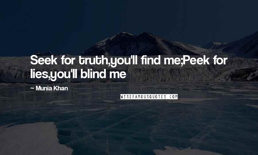 Munia Khan Quotes: Seek for truth,you'll find me;Peek for lies,you'll blind me