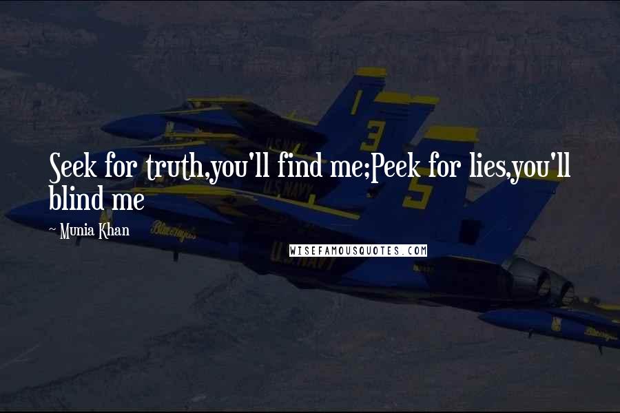 Munia Khan Quotes: Seek for truth,you'll find me;Peek for lies,you'll blind me