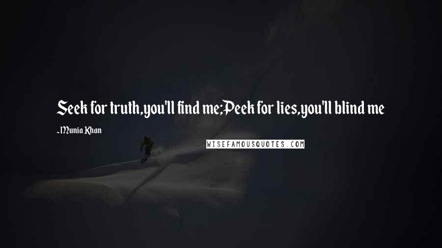 Munia Khan Quotes: Seek for truth,you'll find me;Peek for lies,you'll blind me