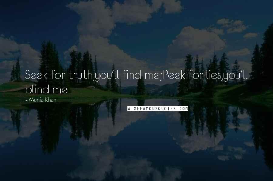 Munia Khan Quotes: Seek for truth,you'll find me;Peek for lies,you'll blind me