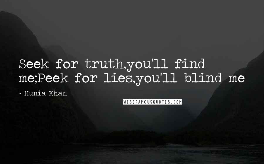 Munia Khan Quotes: Seek for truth,you'll find me;Peek for lies,you'll blind me