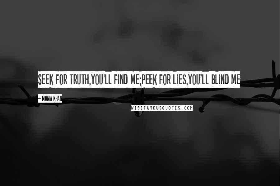 Munia Khan Quotes: Seek for truth,you'll find me;Peek for lies,you'll blind me
