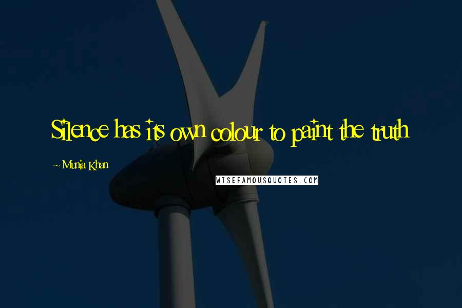 Munia Khan Quotes: Silence has its own colour to paint the truth