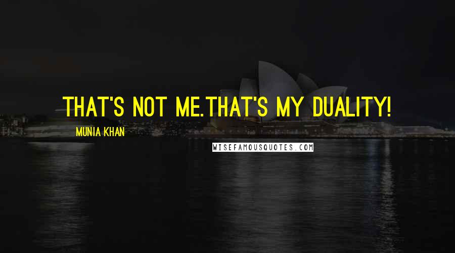 Munia Khan Quotes: That's not me.That's my duality!