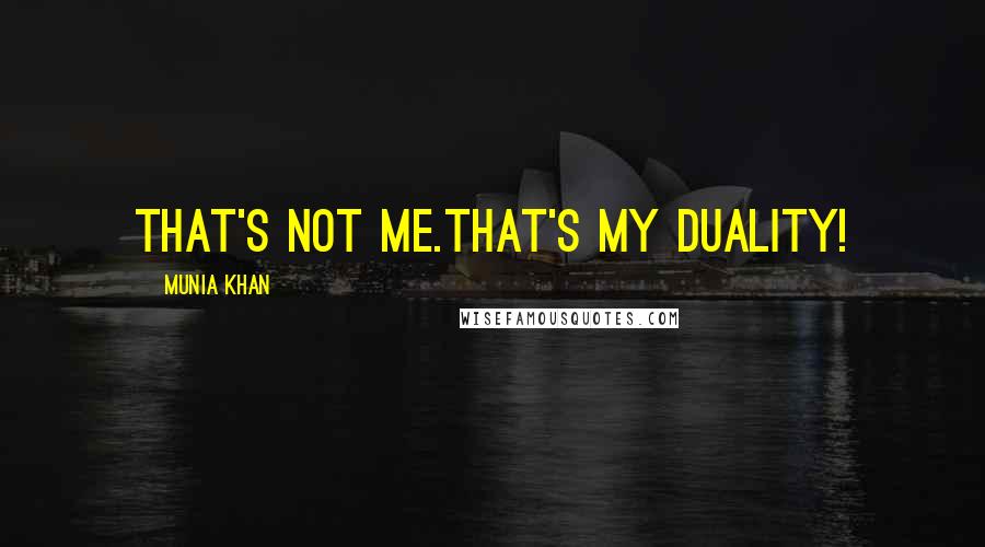 Munia Khan Quotes: That's not me.That's my duality!
