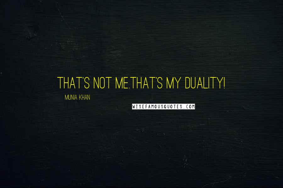 Munia Khan Quotes: That's not me.That's my duality!