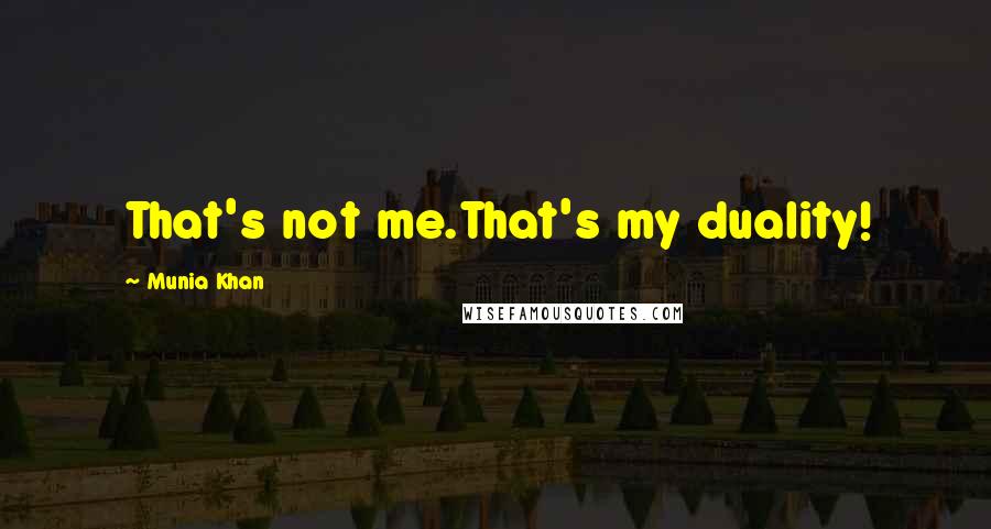 Munia Khan Quotes: That's not me.That's my duality!