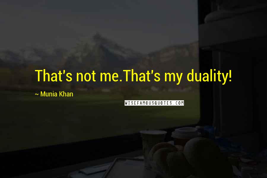 Munia Khan Quotes: That's not me.That's my duality!