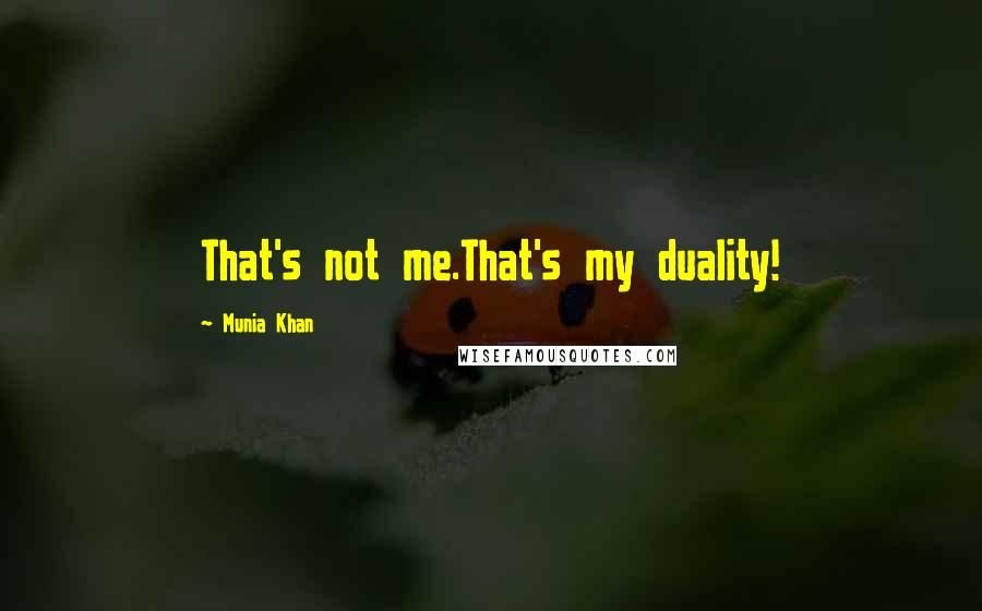 Munia Khan Quotes: That's not me.That's my duality!