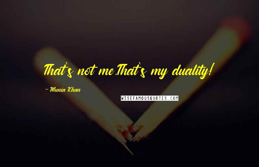 Munia Khan Quotes: That's not me.That's my duality!