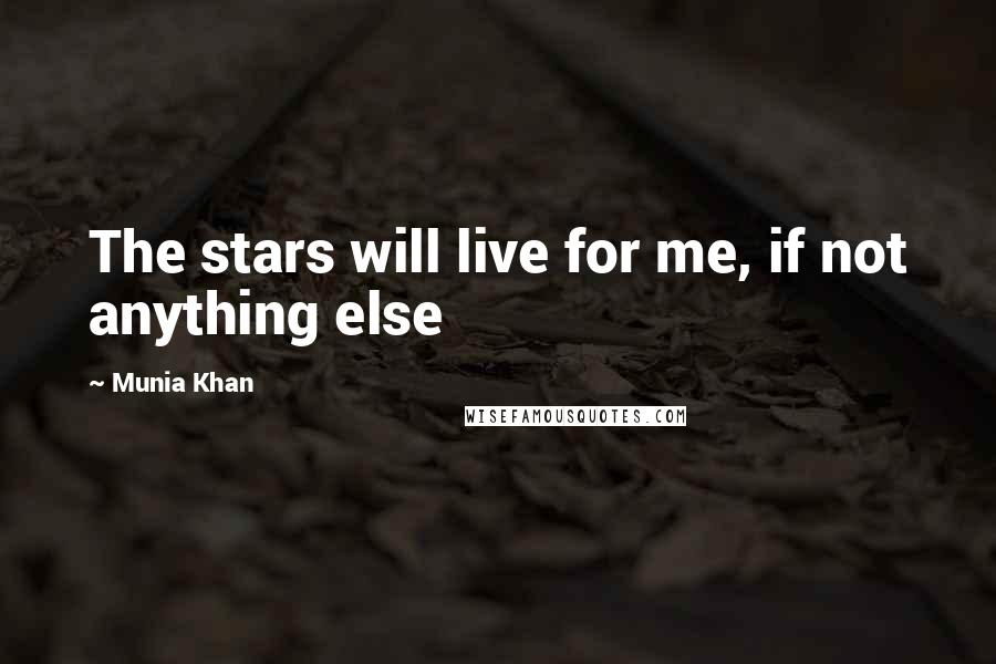 Munia Khan Quotes: The stars will live for me, if not anything else