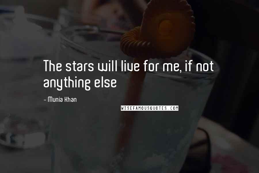 Munia Khan Quotes: The stars will live for me, if not anything else