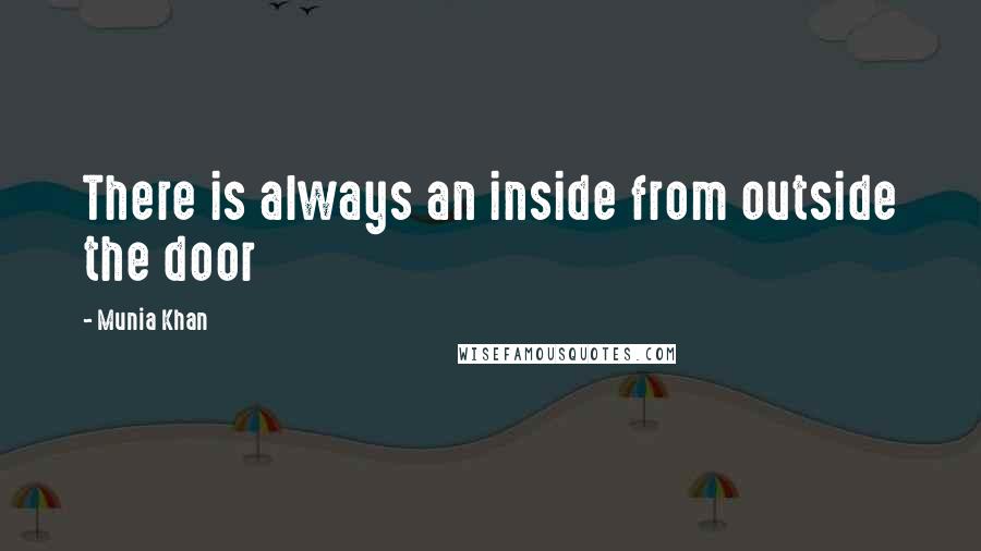 Munia Khan Quotes: There is always an inside from outside the door