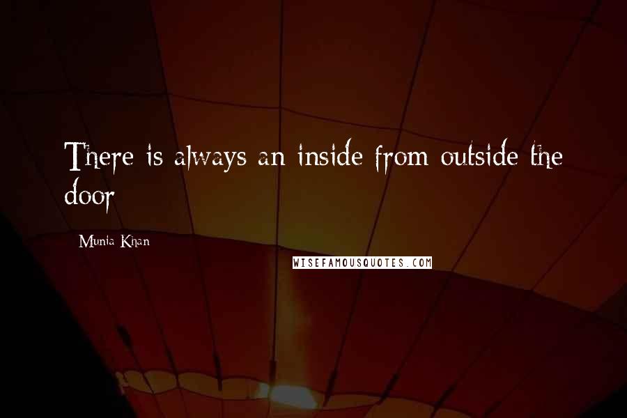 Munia Khan Quotes: There is always an inside from outside the door