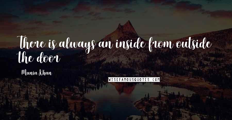 Munia Khan Quotes: There is always an inside from outside the door