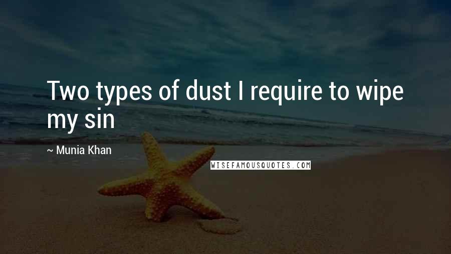 Munia Khan Quotes: Two types of dust I require to wipe my sin