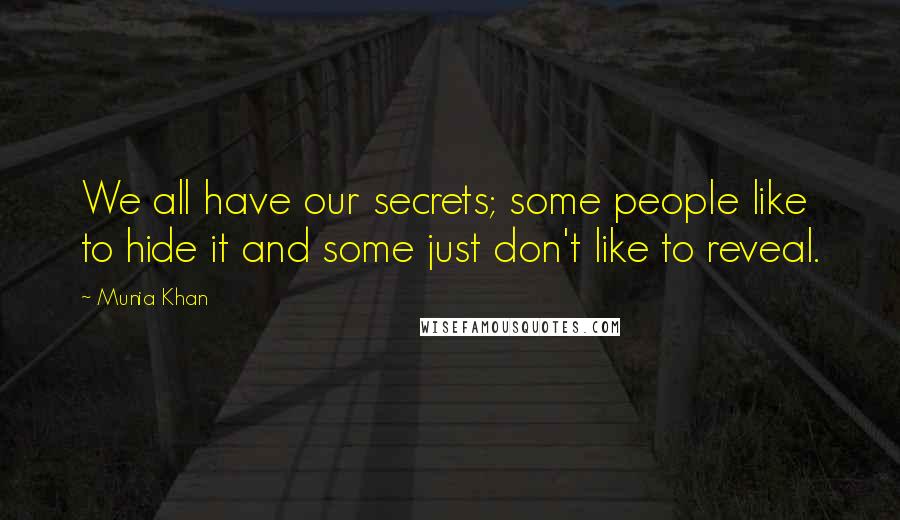 Munia Khan Quotes: We all have our secrets; some people like to hide it and some just don't like to reveal.