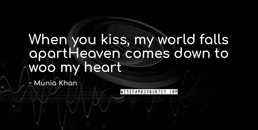 Munia Khan Quotes: When you kiss, my world falls apartHeaven comes down to woo my heart
