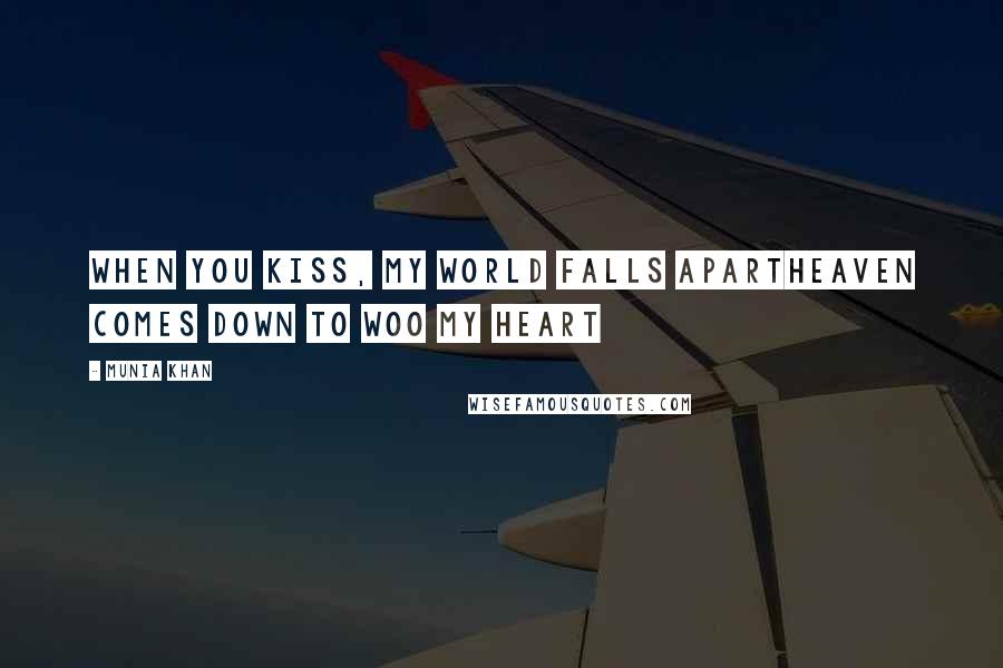 Munia Khan Quotes: When you kiss, my world falls apartHeaven comes down to woo my heart