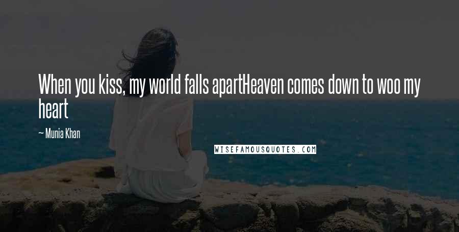 Munia Khan Quotes: When you kiss, my world falls apartHeaven comes down to woo my heart