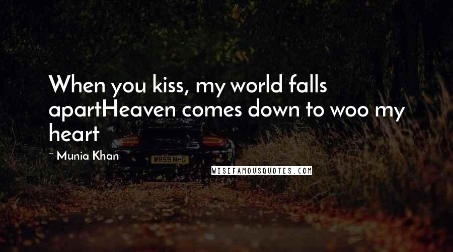 Munia Khan Quotes: When you kiss, my world falls apartHeaven comes down to woo my heart