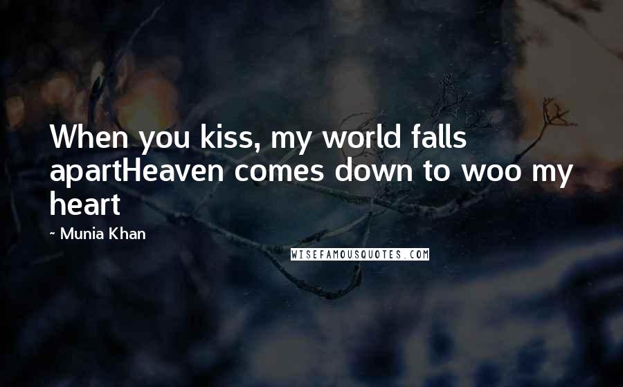 Munia Khan Quotes: When you kiss, my world falls apartHeaven comes down to woo my heart