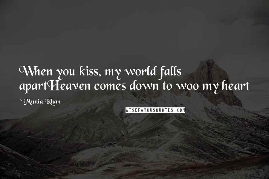 Munia Khan Quotes: When you kiss, my world falls apartHeaven comes down to woo my heart