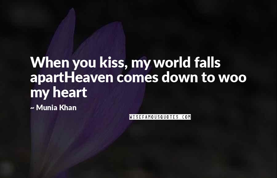 Munia Khan Quotes: When you kiss, my world falls apartHeaven comes down to woo my heart