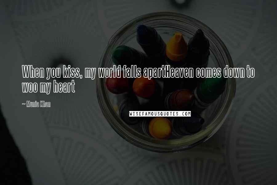 Munia Khan Quotes: When you kiss, my world falls apartHeaven comes down to woo my heart