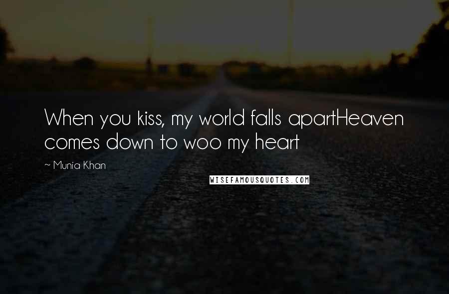 Munia Khan Quotes: When you kiss, my world falls apartHeaven comes down to woo my heart