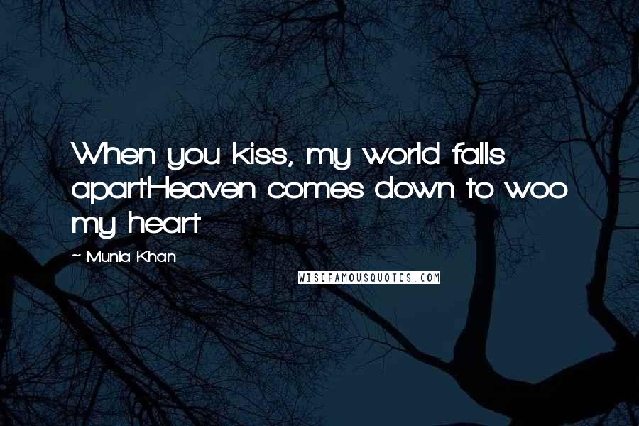 Munia Khan Quotes: When you kiss, my world falls apartHeaven comes down to woo my heart