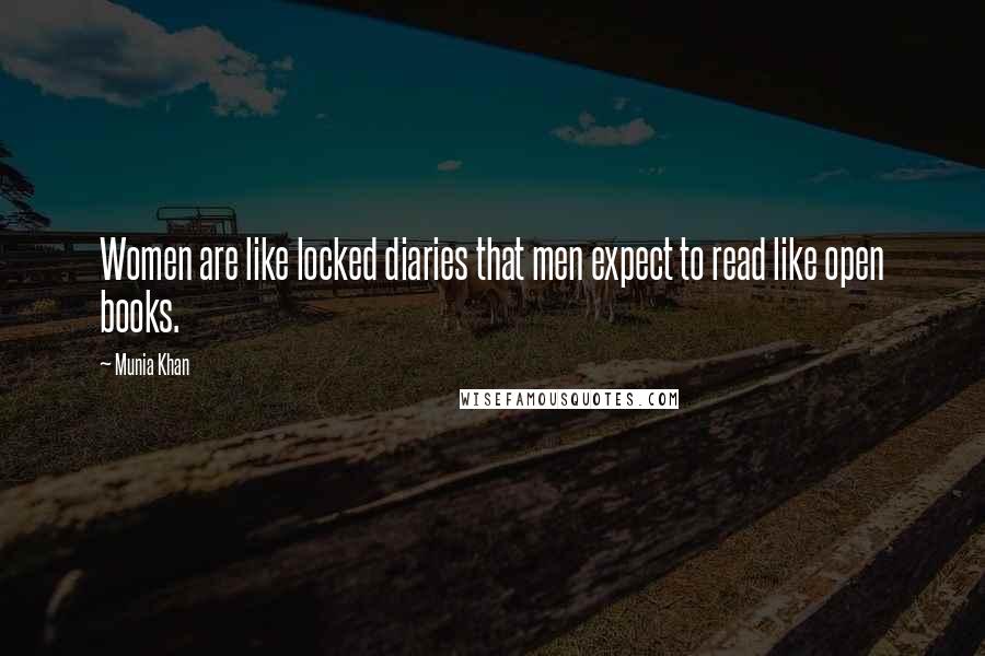 Munia Khan Quotes: Women are like locked diaries that men expect to read like open books.