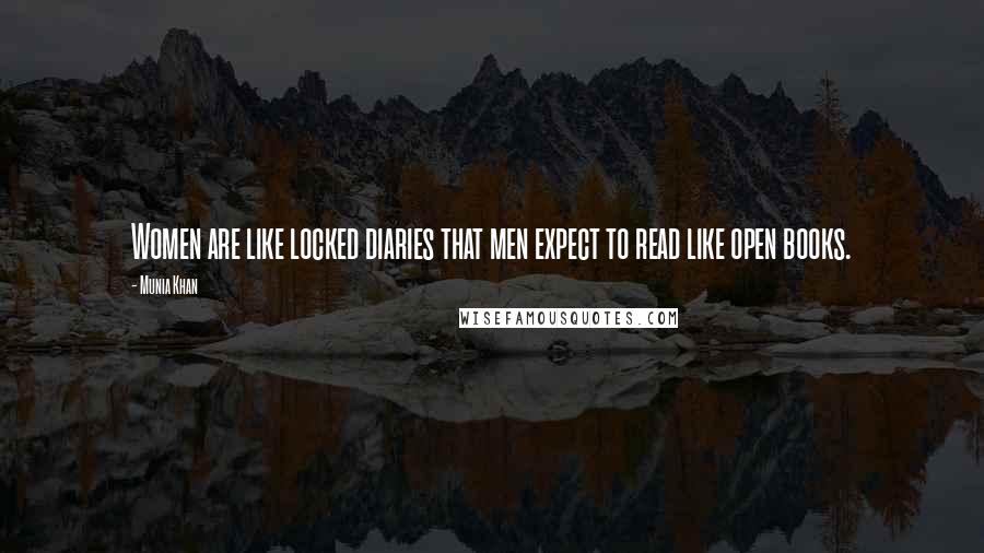 Munia Khan Quotes: Women are like locked diaries that men expect to read like open books.