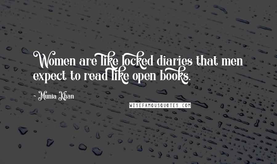 Munia Khan Quotes: Women are like locked diaries that men expect to read like open books.