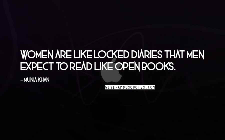 Munia Khan Quotes: Women are like locked diaries that men expect to read like open books.