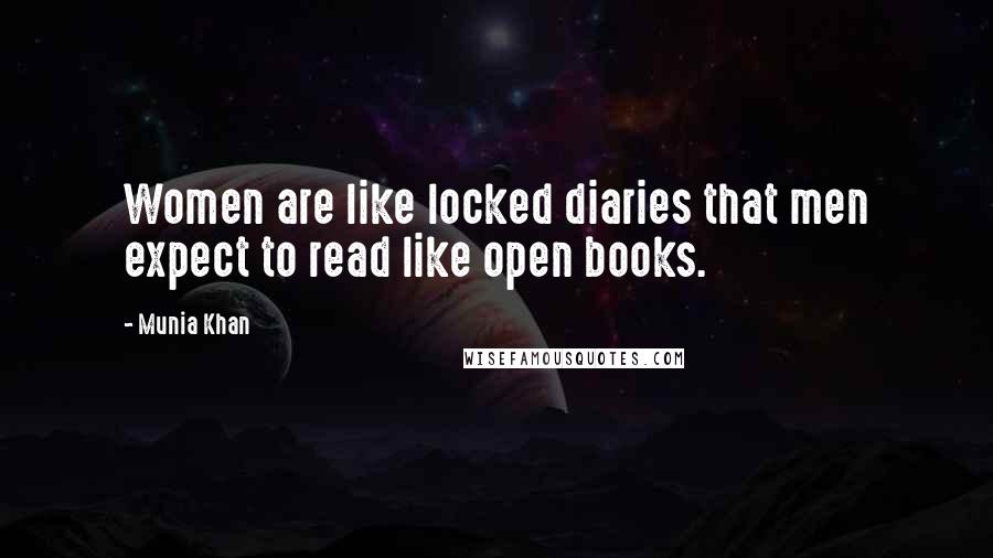 Munia Khan Quotes: Women are like locked diaries that men expect to read like open books.