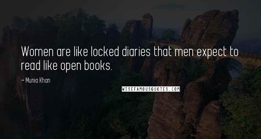 Munia Khan Quotes: Women are like locked diaries that men expect to read like open books.