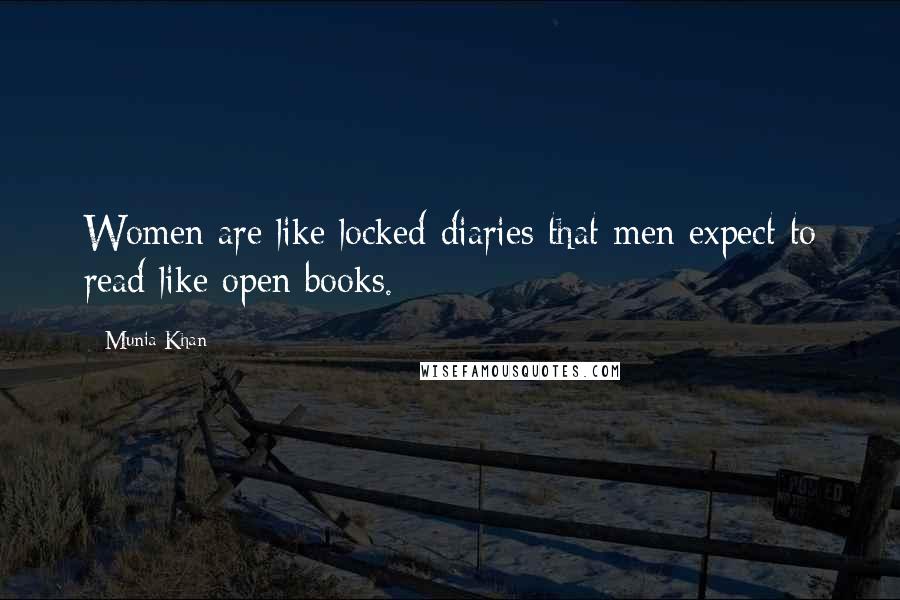 Munia Khan Quotes: Women are like locked diaries that men expect to read like open books.