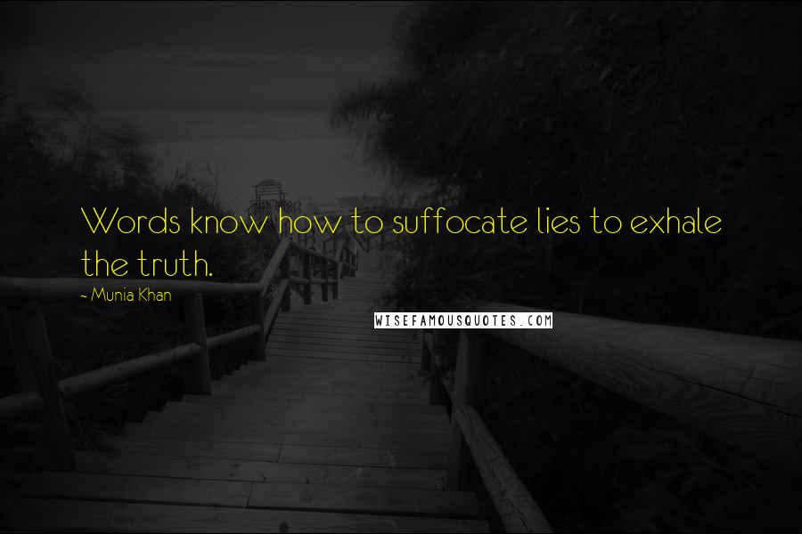 Munia Khan Quotes: Words know how to suffocate lies to exhale the truth.