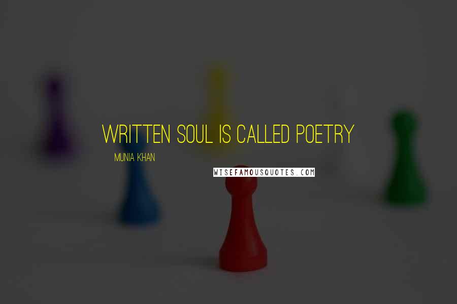 Munia Khan Quotes: Written soul is called poetry