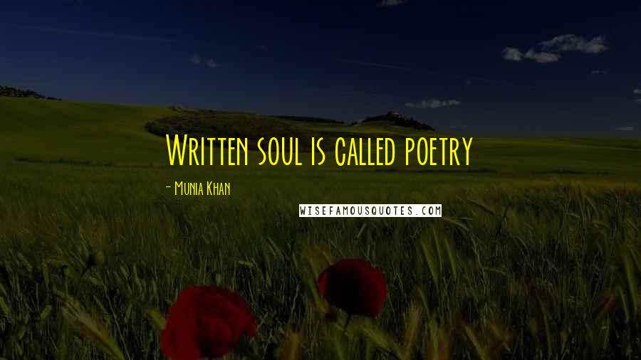 Munia Khan Quotes: Written soul is called poetry