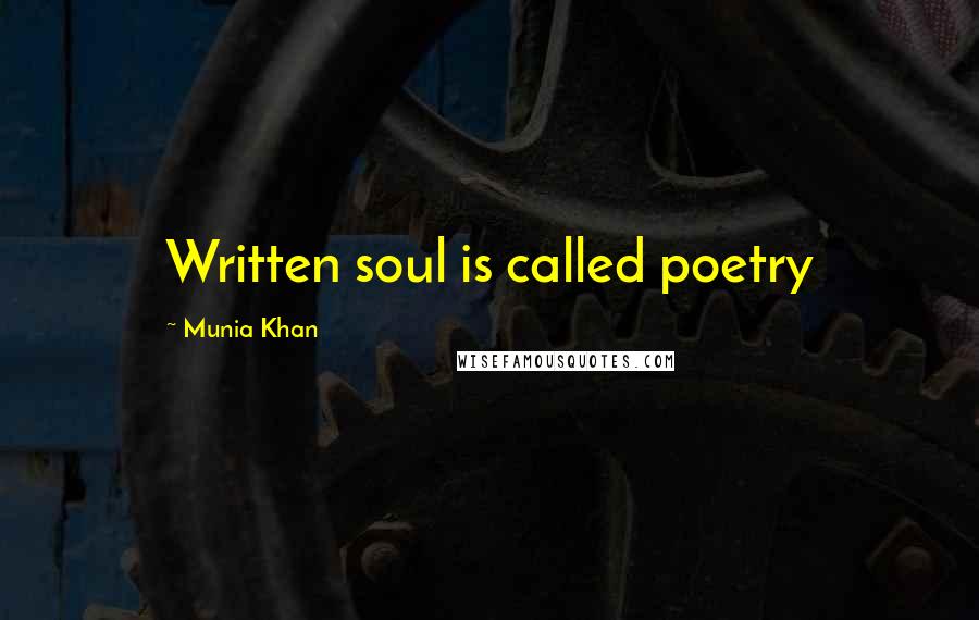 Munia Khan Quotes: Written soul is called poetry