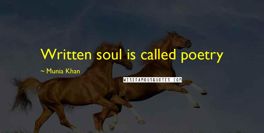 Munia Khan Quotes: Written soul is called poetry