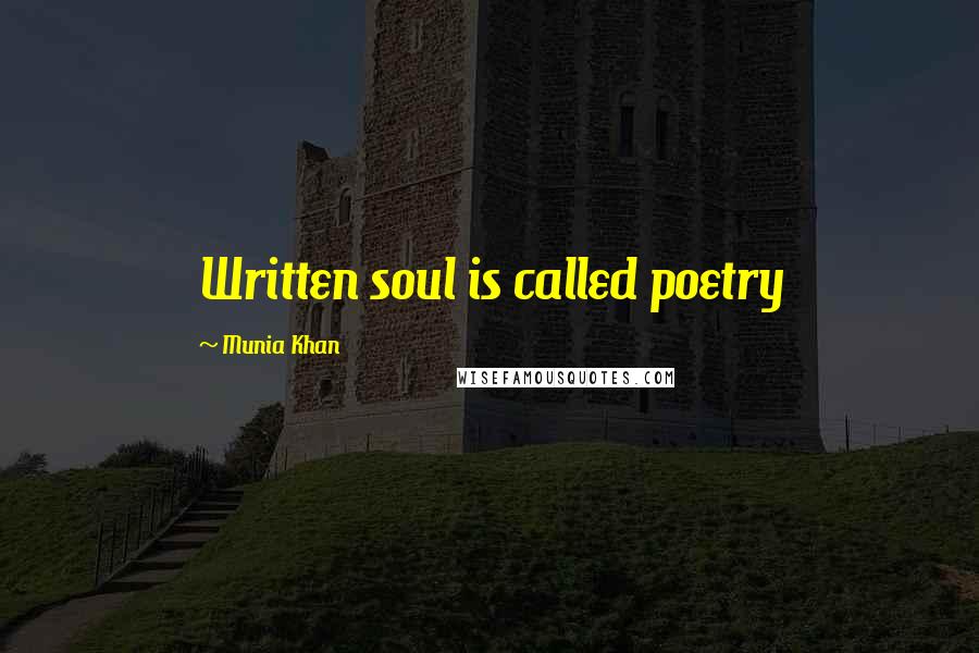 Munia Khan Quotes: Written soul is called poetry