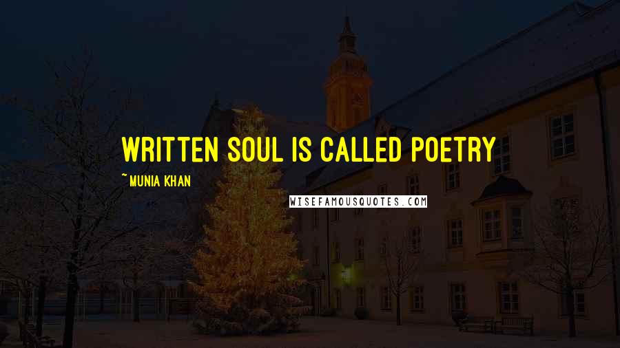 Munia Khan Quotes: Written soul is called poetry